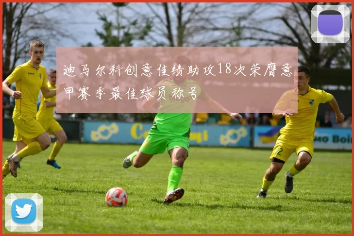 迪马尔科创意佳绩助攻18次荣膺意甲赛季最佳球员称号